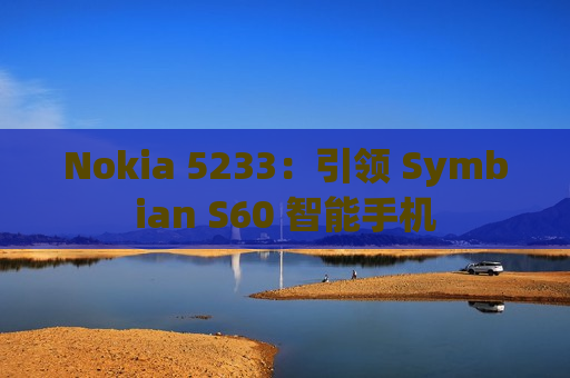 Nokia 5233：引领 Symbian S60 智能手机