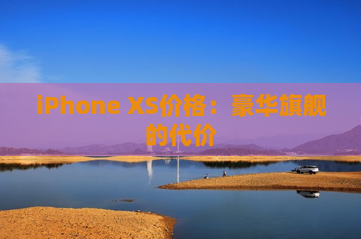 iPhone XS价格：豪华旗舰的代价