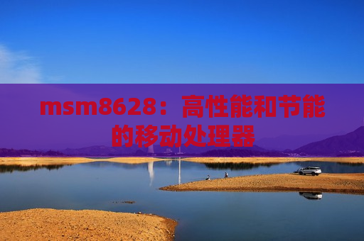 msm8628：高性能和节能的移动处理器