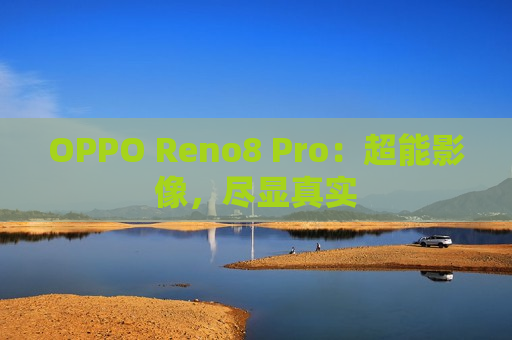 OPPO Reno8 Pro：超能影像，尽显真实