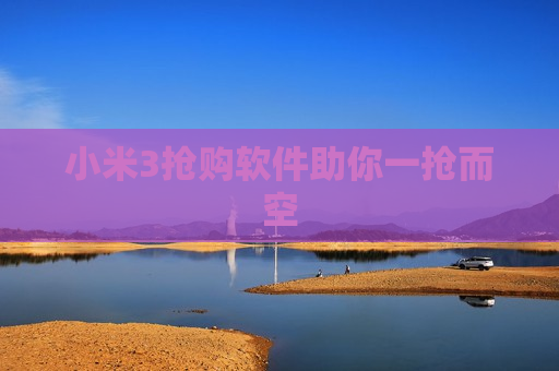 小米3抢购软件助你一抢而空