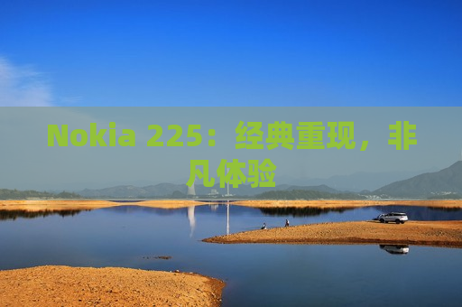 Nokia 225：经典重现，非凡体验