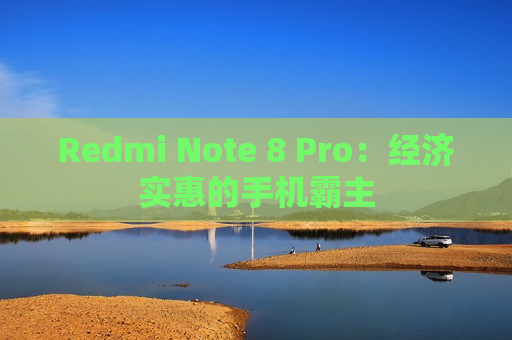 Redmi Note 8 Pro：经济实惠的手机霸主