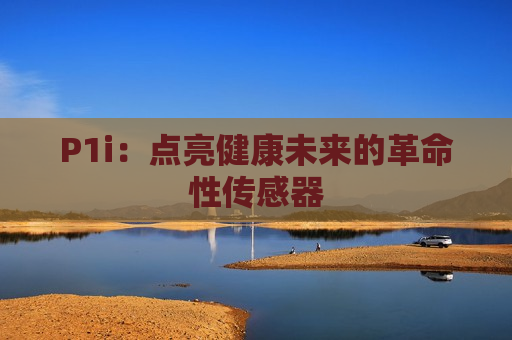 P1i：点亮健康未来的革命性传感器