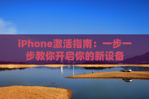 iPhone激活指南：一步一步教你开启你的新设备