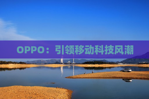 OPPO：引领移动科技风潮