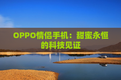 OPPO情侣手机：甜蜜永恒的科技见证