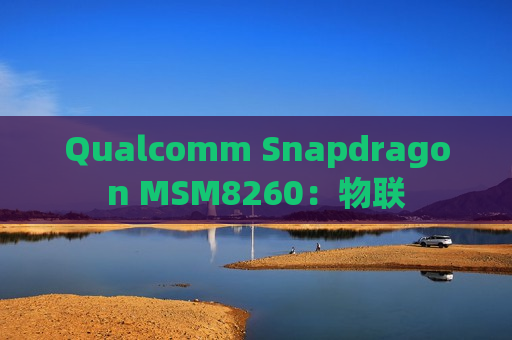 Qualcomm Snapdragon MSM8260：物联