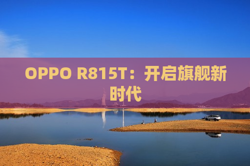 OPPO R815T：开启旗舰新时代