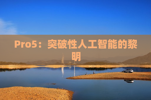 Pro5：突破性人工智能的黎明
