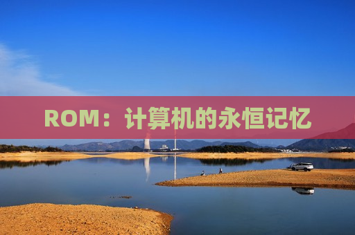 ROM：计算机的永恒记忆