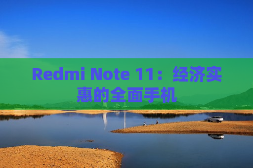 Redmi Note 11：经济实惠的全面手机