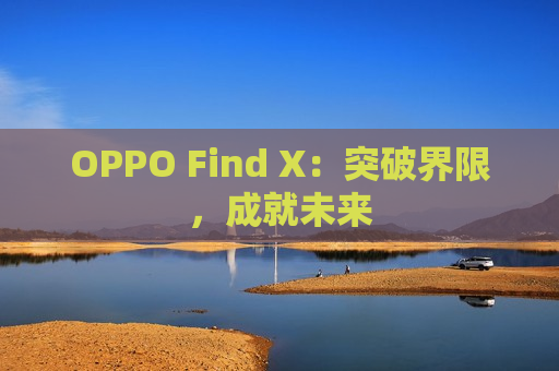 OPPO Find X：突破界限，成就未来
