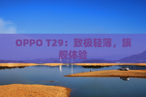 OPPO T29：致极轻薄，旗舰体验