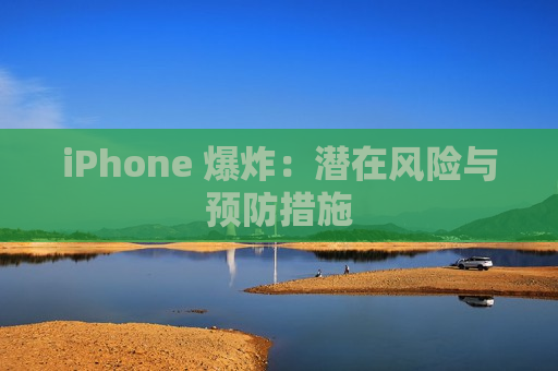 iPhone 爆炸：潜在风险与预防措施