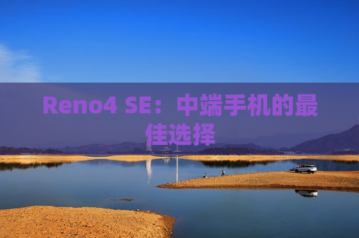 Reno4 SE：中端手机的最佳选择