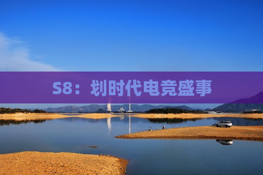 S8：划时代电竞盛事