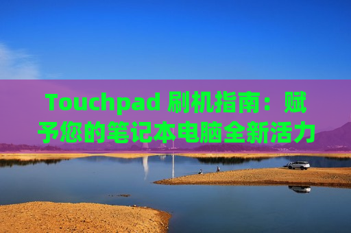 Touchpad 刷机指南：赋予您的笔记本电脑全新活力