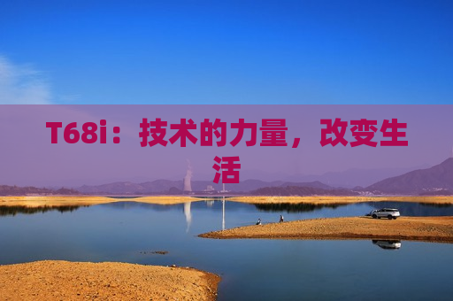 T68i：技术的力量，改变生活
