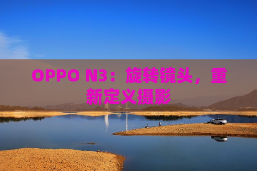 OPPO N3：旋转镜头，重新定义摄影