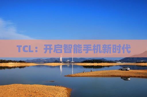 TCL：开启智能手机新时代