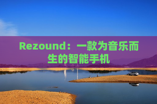 Rezound：一款为音乐而生的智能手机
