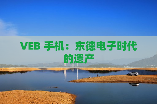 VEB 手机：东德电子时代的遗产