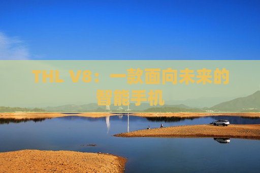 THL V8：一款面向未来的智能手机