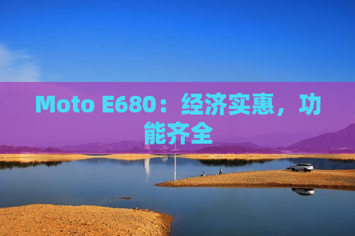 Moto E680：经济实惠，功能齐全