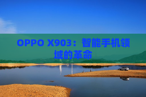 OPPO X903：智能手机领域的革命