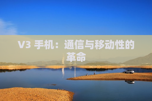 V3 手机：通信与移动性的革命