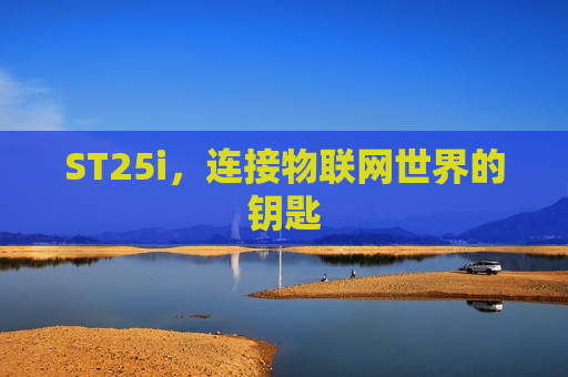 ST25i，连接物联网世界的钥匙