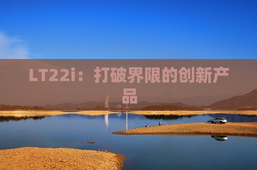 LT22i：打破界限的创新产品