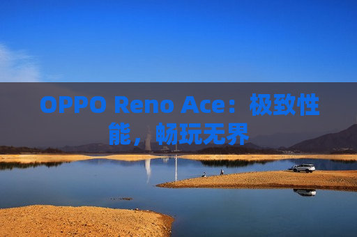 OPPO Reno Ace：极致性能，畅玩无界
