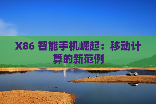 X86 智能手机崛起：移动计算的新范例