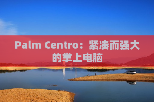 Palm Centro：紧凑而强大的掌上电脑