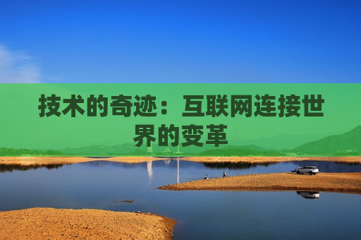 技术的奇迹：互联网连接世界的变革