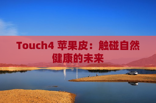 Touch4 苹果皮：触碰自然健康的未来