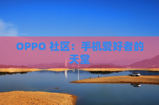 OPPO 社区：手机爱好者的天堂
