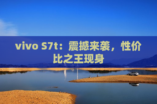 vivo S7t：震撼来袭，性价比之王现身