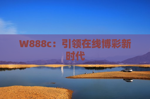 W888c：引领在线博彩新时代