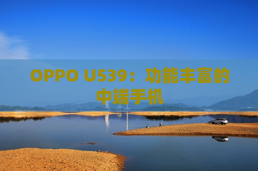 OPPO U539：功能丰富的中端手机
