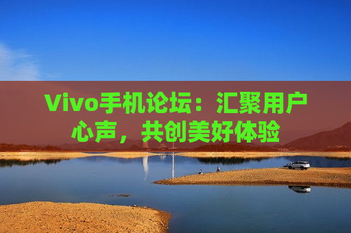 Vivo手机论坛：汇聚用户心声，共创美好体验