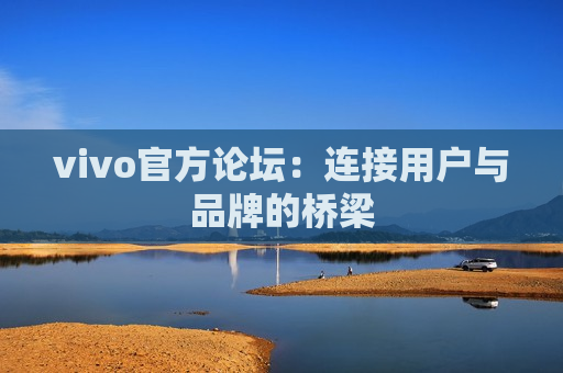vivo官方论坛：连接用户与品牌的桥梁