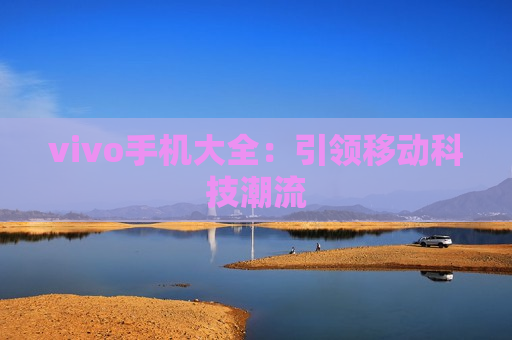 vivo手机大全：引领移动科技潮流