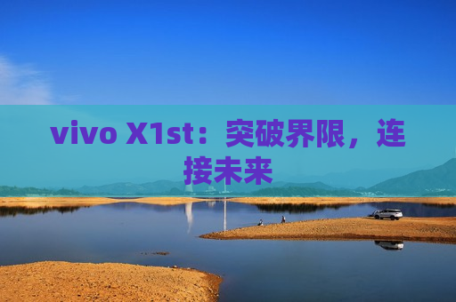 vivo X1st：突破界限，连接未来