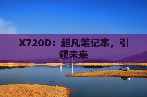 X720D：超凡笔记本，引领未来