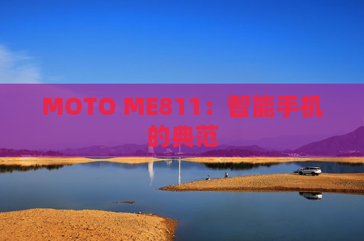 MOTO ME811：智能手机的典范