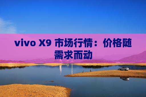 vivo X9 市场行情：价格随需求而动