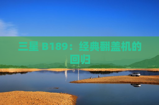 三星 B189：经典翻盖机的回归